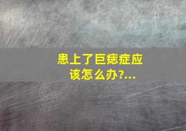 患上了巨痣症应该怎么办?...