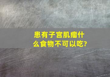 患有子宫肌瘤什么食物不可以吃?