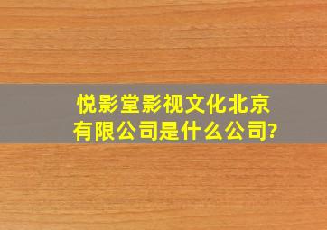 悦影堂影视文化(北京)有限公司是什么公司?