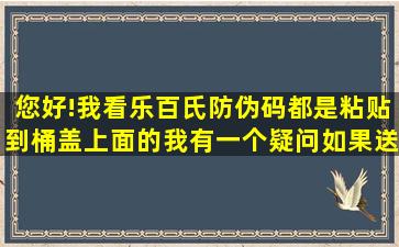 您好!我看乐百氏防伪码都是粘贴到桶盖上面的,我有一个疑问,如果送水...