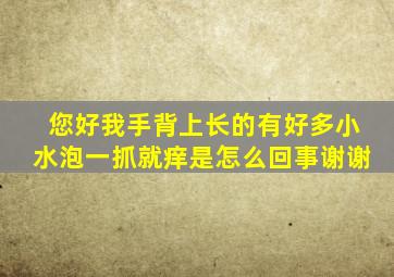 您好,我手背上长的有好多小水泡。一抓就痒是怎么回事。谢谢