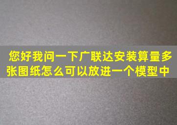 您好,我问一下,广联达安装算量,多张图纸,怎么可以放进一个模型中 