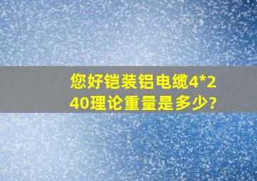 您好铠装铝电缆4*240理论重量是多少?