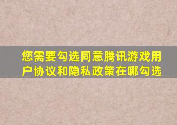 您需要勾选同意腾讯游戏用户协议和隐私政策在哪勾选