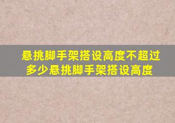 悬挑脚手架搭设高度不超过多少悬挑脚手架搭设高度 