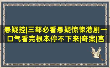 悬疑控|三部必看悬疑惊悚港剧,一口气看完根本停不下来|奇案|言情|t...