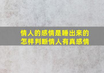 情人的感情是睡出来的 怎样判断情人有真感情