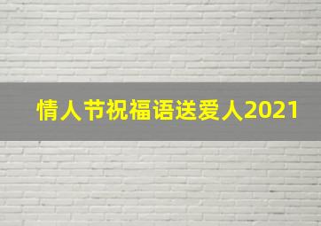 情人节祝福语送爱人2021