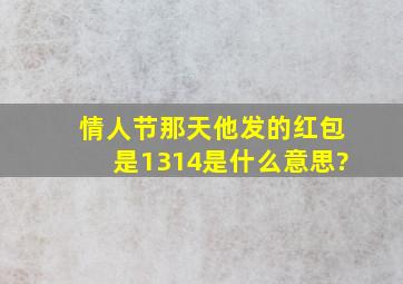 情人节那天他发的红包是1314是什么意思?