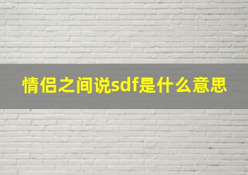 情侣之间说sdf是什么意思