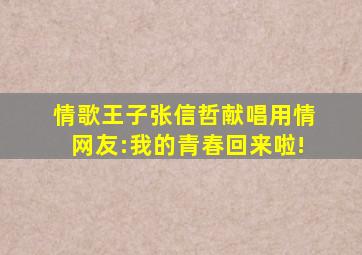 情歌王子张信哲献唱《用情》 网友:我的青春回来啦! 