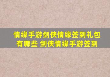 情缘手游剑侠情缘签到礼包有哪些 剑侠情缘手游签到