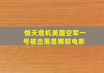 惊天危机美国空军一号被击落是哪部电影 