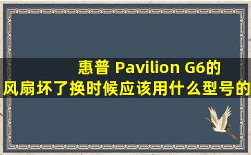 惠普 Pavilion G6的风扇坏了,换时候应该用什么型号的