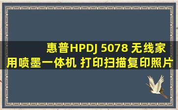 惠普(HP)DJ 5078 无线家用喷墨一体机 打印,扫描,复印,照片打印机(...