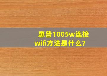 惠普1005w连接wifi方法是什么?
