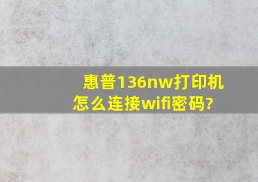 惠普136nw打印机怎么连接wifi密码?