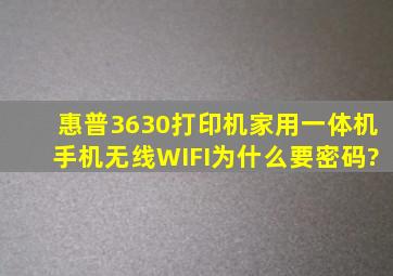 惠普3630打印机家用一体机手机无线WIFI为什么要密码?