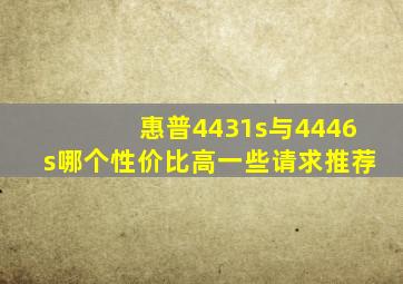 惠普4431s与4446s哪个性价比高一些,请求推荐