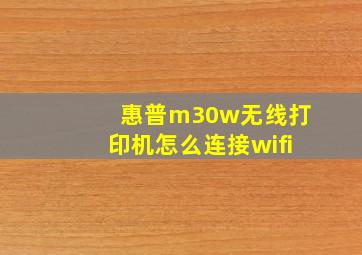 惠普m30w无线打印机怎么连接wifi