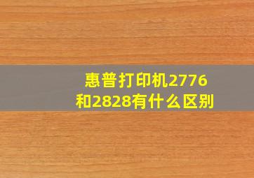 惠普打印机2776和2828有什么区别