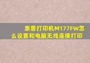 惠普打印机M177FW怎么设置和电脑无线连接打印