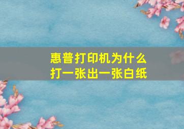 惠普打印机为什么打一张出一张白纸