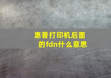 惠普打印机后面的fdn什么意思