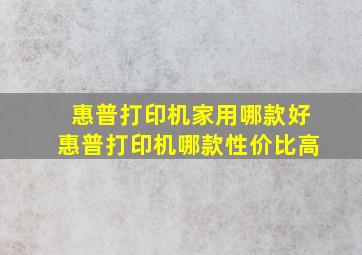 惠普打印机家用哪款好惠普打印机哪款性价比高