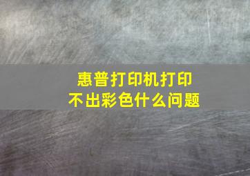 惠普打印机打印不出彩色什么问题