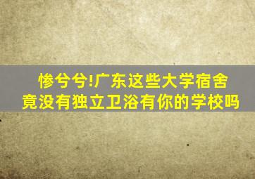 惨兮兮!广东这些大学宿舍竟没有独立卫浴有你的学校吗