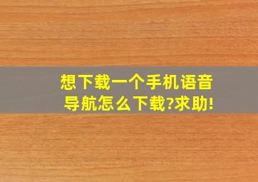 想下载一个手机语音导航,怎么下载?求助!