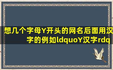 想几个字母Y开头的网名,后面用汉字的。例如“Y , 汉字”