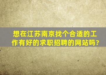 想在江苏南京找个合适的工作,有好的求职招聘的网站吗?