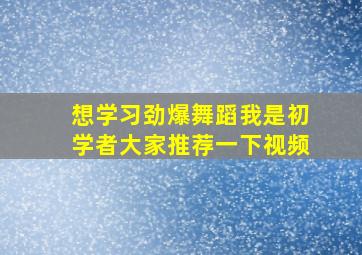 想学习劲爆舞蹈,我是初学者。大家推荐一下视频