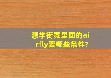 想学街舞里面的airfly,要哪些条件?