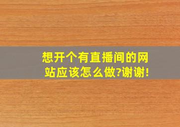 想开个有直播间的网站应该怎么做?谢谢!