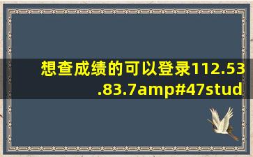 想查成绩的可以登录112.53.83.7/student