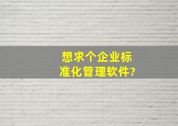 想求个企业标准化管理软件?