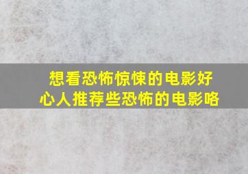 想看恐怖惊悚的电影,好心人推荐些恐怖的电影咯