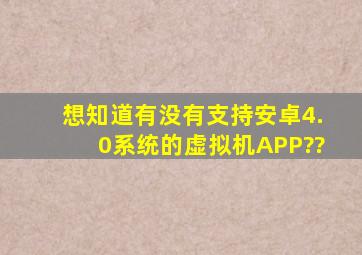 想知道有没有支持安卓4.0系统的虚拟机APP??