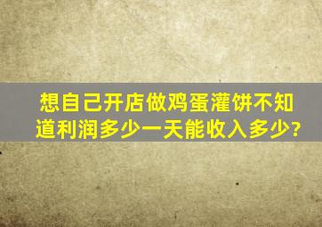 想自己开店做鸡蛋灌饼,不知道利润多少,一天能收入多少?