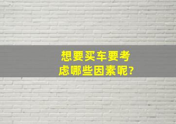 想要买车,要考虑哪些因素呢?