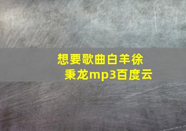 想要歌曲白羊徐秉龙mp3百度云