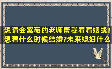 想请会紫薇的老师帮我看看姻缘!想看什么时候结婚?未来媳妇什么情况!