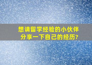 想请留学经验的小伙伴分享一下自己的经历?