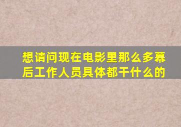 想请问现在电影里那么多幕后工作人员具体都干什么的(