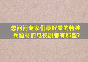 想问问专家们最好看的特种兵题材的电视剧都有那些?