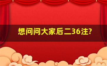 想问问大家后二36注?