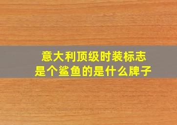 意大利顶级时装标志是个鲨鱼的是什么牌子